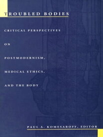 Troubled Bodies Critical Perspectives on Postmodernism, Medical Ethics, and the Body【電子書籍】