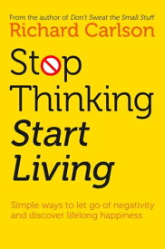 Stop Thinking, Start Living: Discover Lifelong Happiness【電子書籍】[ Richard Carlson ]