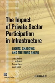 The Impact Of Private Sector Participation In Infrastructure: Lights, Shadows, And The Road Ahead【電子書籍】[ Andres Luis; Foster Vivien; Guasch Jose Luis; Haven Thomas ]