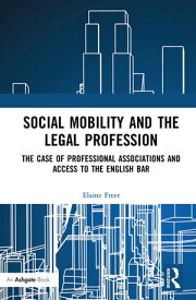 Social Mobility and the Legal Profession The case of professional associations and access to the English Bar【電子書籍】[ Elaine Freer ]