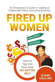 Fired Up Women An Entrepreneur's Guide in Leading an Independent Sales Consulting Business【電子書籍】[ Diane Collins ]