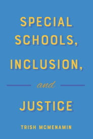 Special Schools, Inclusion, and Justice【電子書籍】[ Trish McMenamin ]
