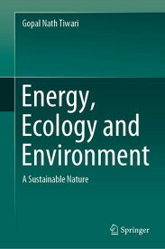 Energy, Ecology and Environment A Sustainable Nature【電子書籍】[ Gopal Nath Tiwari ]