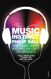 The Music Instinct How Music Works and Why We Can't Do Without It【電子書籍】[ Philip Ball ]