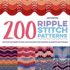 200 Ripple Stitch Patterns Exciting Patterns To Knit And Crochet For Afghans, Blankets And Throws【電子書籍】[ Jan Eaton ]