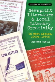 Newsprint Literature and Local Literary Creativity in West Africa, 1900s ? 1960s【電子書籍】[ Stephanie Newell ]