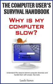 The Computer User's Survival Handbook: Why Is My Computer Slow?【電子書籍】[ Laszlo Szenes ]