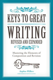 Keys to Great Writing Revised and Expanded Mastering the Elements of Composition and Revision【電子書籍】[ Stephen Wilbers ]