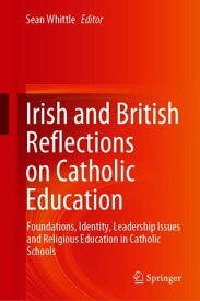 Irish and British Reflections on Catholic Education Foundations, Identity, Leadership Issues and Religious Education in Catholic Schools【電子書籍】