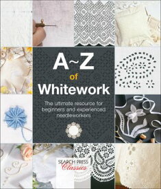 A?Z of Whitework The Ultimate Resource for Beginners and Experienced Needleworkers【電子書籍】[ Country Bumpkin ]