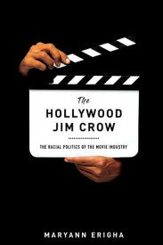 The Hollywood Jim Crow The Racial Politics of the Movie Industry【電子書籍】[ Maryann Erigha ]