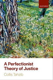 A Perfectionist Theory of Justice【電子書籍】[ Collis Tahzib ]