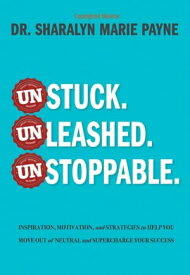 Unstuck. Unleashed. Unstoppable. Inspiration, Motivation, and Strategies to Help You Move Out of Neutral and Supercharge Your Success【電子書籍】[ Sharalyn Marie Payne ]