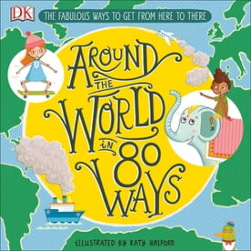 Around The World in 80 Ways The Fabulous Inventions that get us From Here to There【電子書籍】[ DK ]