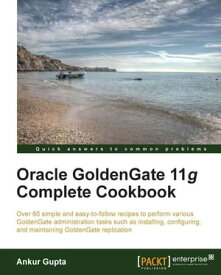Oracle Goldengate 11g Complete Cookbook【電子書籍】[ Ankur Gupta ]