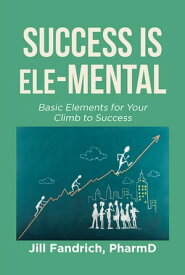 Success is Ele-MENTAL Basic Elements for Your Climb to Success【電子書籍】[ Jill Fandrich PharmD ]