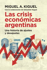 Las crisis econ?micas argentinas Una historia de ajustes y desajustes【電子書籍】[ Miguel A. Kiguel ]