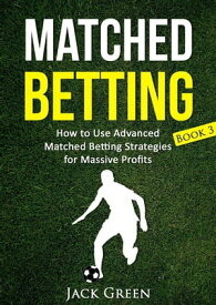 Matched Betting Book 3 - How to Use Advanced Matched Betting Strategies for Massive Profits【電子書籍】[ Jack Green ]