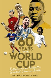 Sixty Years of the World Cup Reflections on Football’s Greatest Show on Earth【電子書籍】[ Brian Barwick ]