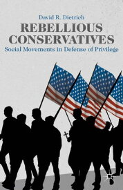 Rebellious Conservatives Social Movements in Defense of Privilege【電子書籍】[ David R. Dietrich ]