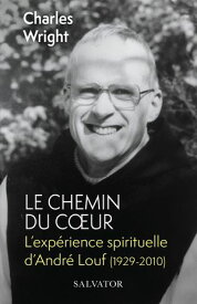 Le chemin du c?ur : L'exp?rience spirituelle d'Andr? Louf【電子書籍】[ Charles Wright ]