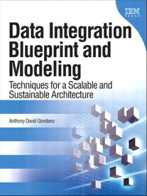 Data Integration Blueprint and Modeling Techniques for a Scalable and Sustainable Architecture【電子書籍】[ Anthony Giordano ]