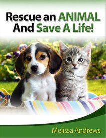 Rescue An Animal And Save A Life【電子書籍】[ Melissa Andrews ]