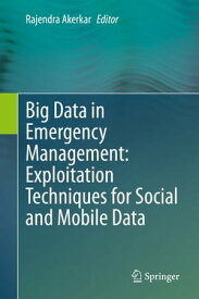 Big Data in Emergency Management: Exploitation Techniques for Social and Mobile Data【電子書籍】