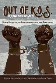 Out of K.O.S. (Knowledge of Self) Black Masculinity, Psychopathology, and Treatment【電子書籍】[ Rochelle Brock ]