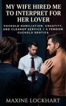 My Wife Hired Me to Interpret for Her Lover: Cuckold Humiliation, Chastity, and Cleanup Service, A Femdom Cu…