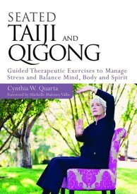 Seated Taiji and Qigong Guided Therapeutic Exercises to Manage Stress and Balance Mind, Body and Spirit【電子書籍】[ Cynthia W. Quarta ]