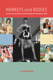 Markets and Bodies Women, Service Work, and the Making of Inequality in China【電子書籍】[ Eileen M. Otis ]