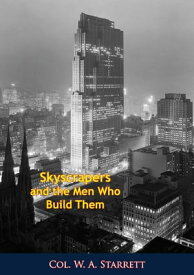 Skyscrapers and the Men Who Build Them【電子書籍】[ Col. W. A. Starrett ]