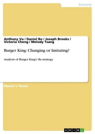 Burger King: Changing or Imitating? Analysis of Burger King's Re-strategy【電子書籍】[ Anthony Vu ]
