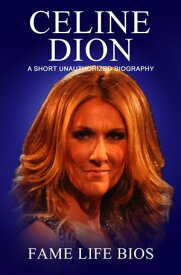 Celine Dion A Short Unauthorized Biography【電子書籍】[ Fame Life Bios ]