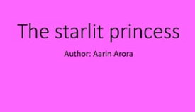 The Starlit Princess【電子書籍】[ Aarin Arora ]