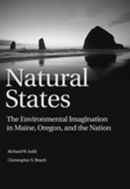 Natural States The Environmental Imagination in Maine, Oregon, and the Nation【電子書籍】[ Richard W. Judd ]