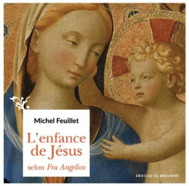 L'enfance de J?sus selon Fra Angelico【電子書籍】[ Michel Feuillet ]