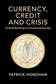 Currency, Credit and Crisis Central Banking in Ireland and Europe【電子書籍】[ Patrick Honohan ]
