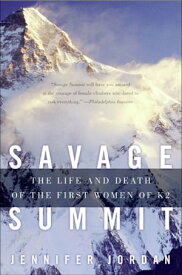 Savage Summit The Life and Death of the First Women of K2【電子書籍】[ Jennifer Jordan ]