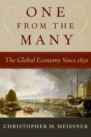 One From the Many The Global Economy Since 1850【電子書籍】[ Christopher M. Meissner ]