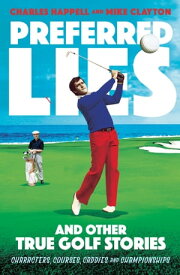Preferred Lies And Other True Golf Stories【電子書籍】[ Mr. Mike Clayton ]