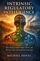 Intrinsic Regulatory Intelligence: How Living Systems Adapt, Persist, and Recover Under Environmental Constraint