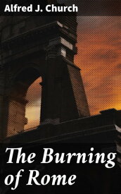 The Burning of Rome【電子書籍】[ Alfred J. Church ]
