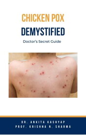 Chickenpox Demystified: Doctor’s Secret Guide【電子書籍】[ Dr. Ankita Kashyap ]