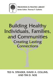 Building Healthy Individuals, Families, and Communities Creating Lasting Connections【電子書籍】[ Ted N. Strader ]