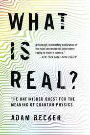 What Is Real? The Unfinished Quest for the Meaning of Quantum Physics【電子書籍】[ Adam Becker ]