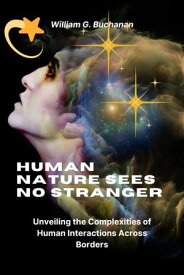 HUMAN NATURE SEES NO STRANGER Unveiling the Complexities of Human Interactions Across Borders【電子書籍】[ William G. Buchanan ]