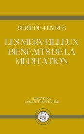 LES MERVEILLEUX BIENFAITS DE LA M?DITATION S?RIE DE 4 LIVRES【電子書籍】[ LIBROTEKA ]