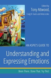 An Aspie's Guide to Understanding and Expressing Emotions Been There. Done That. Try This!【電子書籍】